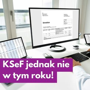 Krajowy System e-Faktur (KSeF) jednak nie w tym roku!